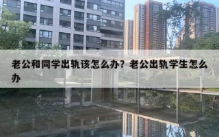 老公和同學(xué)出軌該怎么辦？老公出軌學(xué)生怎么辦