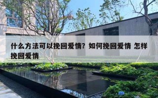 什么方法可以挽回愛情？如何挽回愛情 怎樣挽回愛情