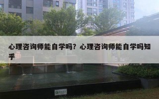 心理咨詢師能自學(xué)嗎？心理咨詢師能自學(xué)嗎知乎