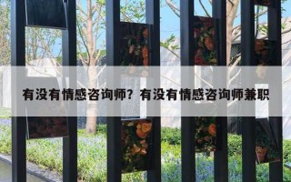 有沒有情感咨詢師？有沒有情感咨詢師兼職