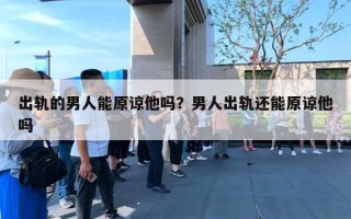 出軌的男人能原諒他嗎？男人出軌還能原諒他嗎