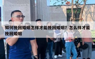 如何挽回婚姻怎樣才能挽回婚姻？怎么樣才能挽回婚姻