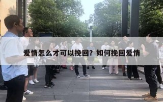 愛情怎么才可以挽回？如何挽回愛情