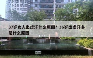 37歲女人出虛汗什么原因？36歲出虛汗多是什么原因