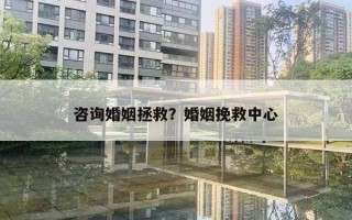 咨詢(xún)婚姻拯救？婚姻挽救中心