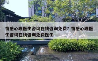 情感心理醫(yī)生咨詢在線咨詢免費？情感心理醫(yī)生咨詢在線咨詢免費醫(yī)生