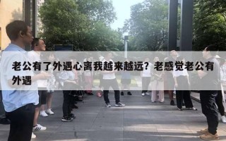 老公有了外遇心離我越來越遠(yuǎn)？老感覺老公有外遇