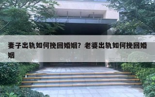 妻子出軌如何挽回婚姻？老婆出軌如何挽回婚姻