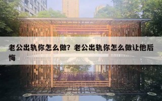 老公出軌你怎么做？老公出軌你怎么做讓他后悔