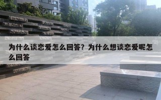 為什么談戀愛(ài)怎么回答？為什么想談戀愛(ài)呢怎么回答